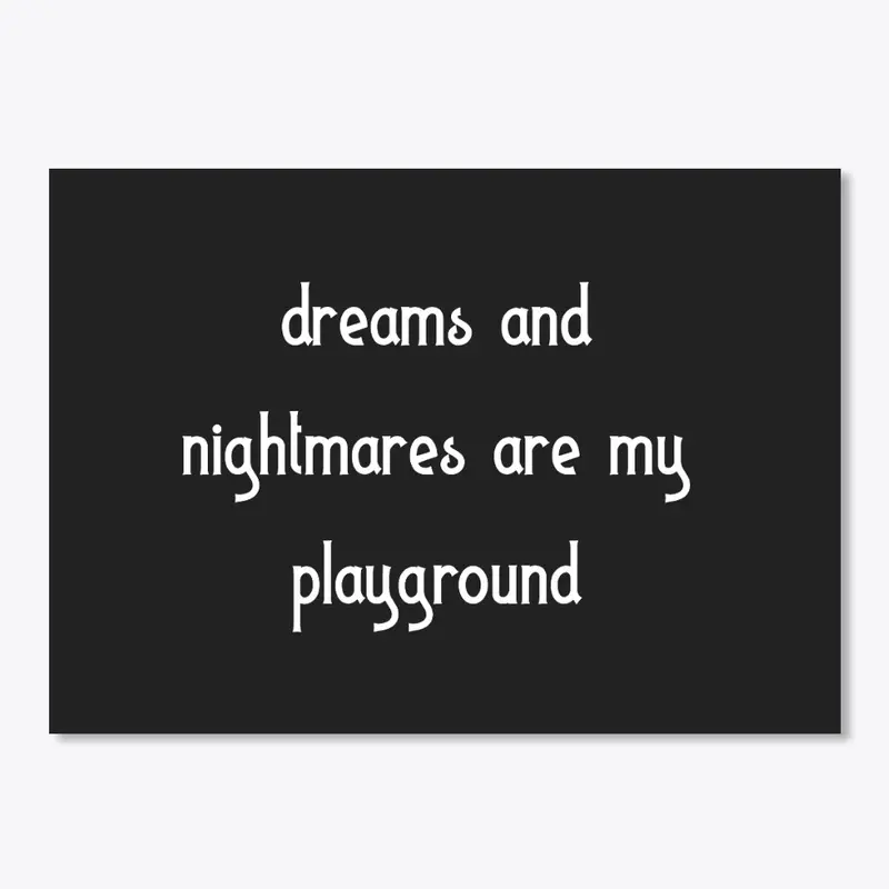 dreams and nightmares are my playground